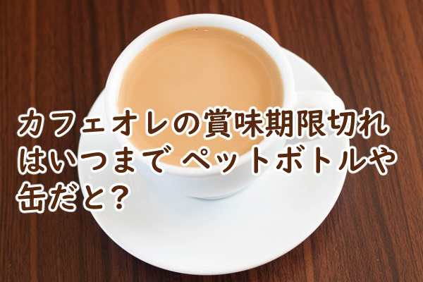 カフェオレの賞味期限切れはいつまで ペットボトルや缶だと?コーヒーが好きな人の部屋