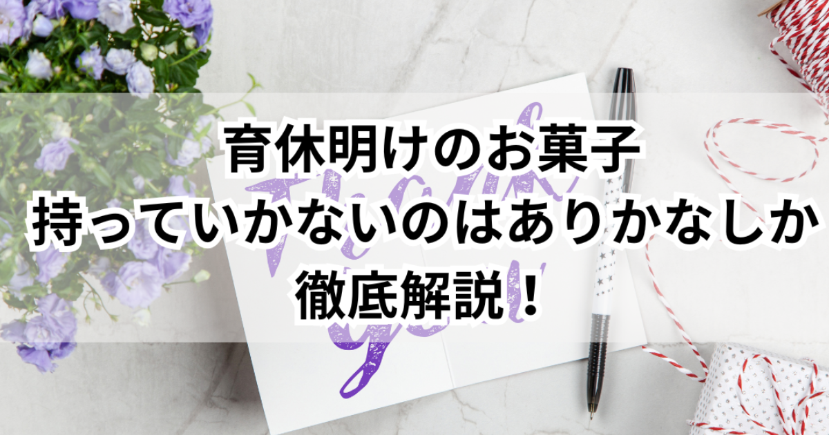 もうすぐ職場復帰！菓子折りにメッセージはいる？ 例文つき解説無添加生活