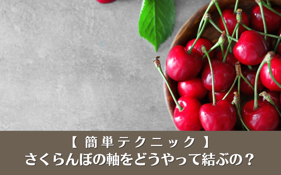 さくらんぼの軸を口の中で結ぶ方法は？誰でも実践できる簡単テクニックを伝授！産直プライムブログJA連携！産地直送通販なら産直プライム