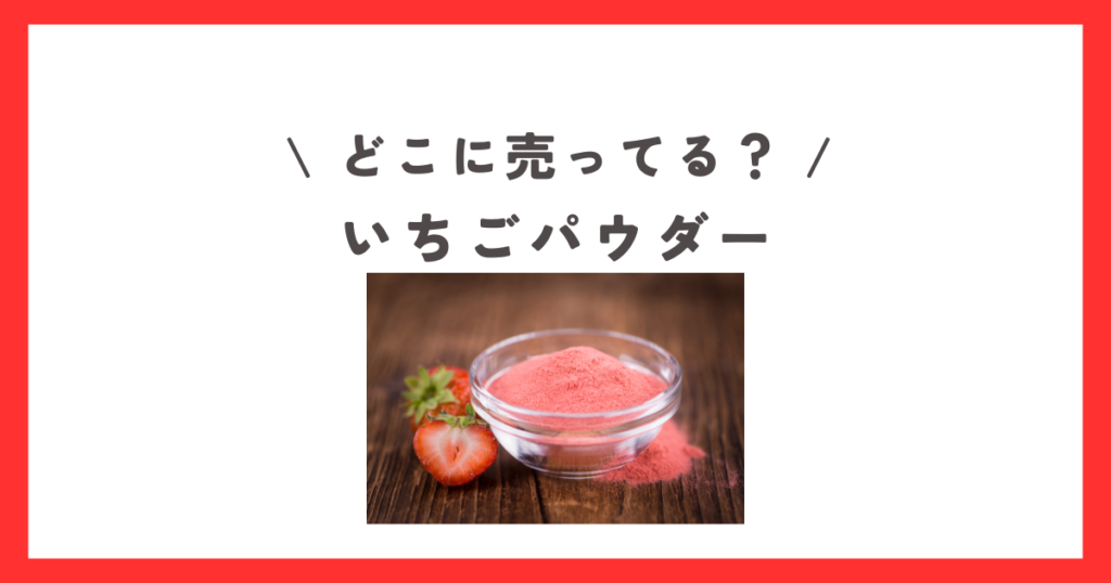 イチゴパウダーは100均のセリアに売ってる？どこで売ってる？買うならココ！販売店まとめ